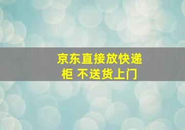 京东直接放快递柜 不送货上门